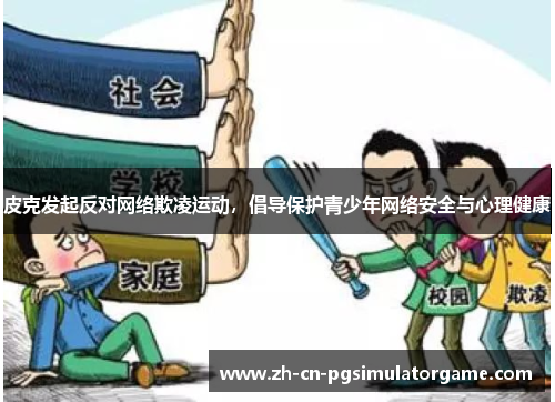皮克发起反对网络欺凌运动，倡导保护青少年网络安全与心理健康