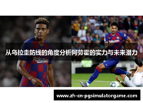从乌拉圭防线的角度分析阿劳霍的实力与未来潜力
