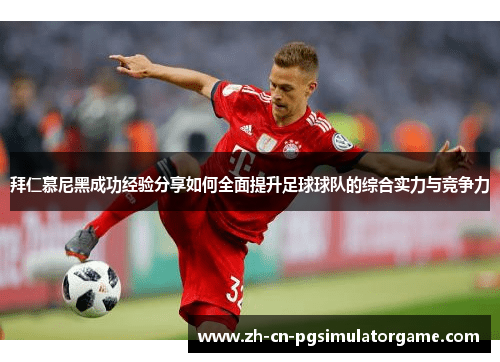 拜仁慕尼黑成功经验分享如何全面提升足球球队的综合实力与竞争力