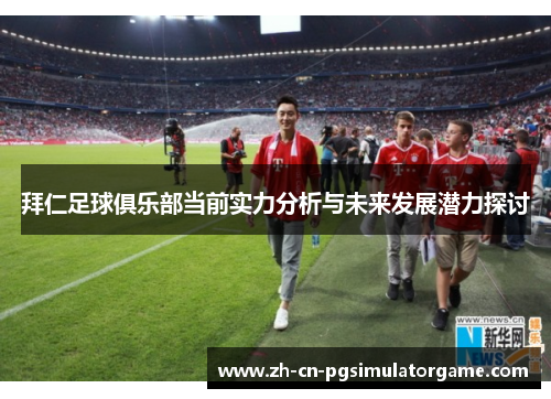 拜仁足球俱乐部当前实力分析与未来发展潜力探讨