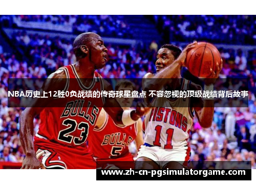 NBA历史上12胜0负战绩的传奇球星盘点 不容忽视的顶级战绩背后故事
