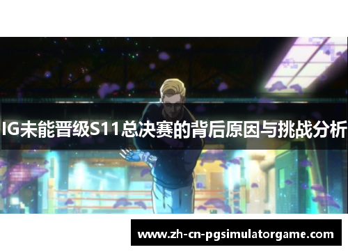 IG未能晋级S11总决赛的背后原因与挑战分析