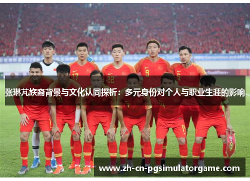 张琳芃族裔背景与文化认同探析：多元身份对个人与职业生涯的影响
