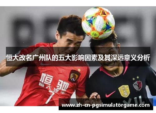 恒大改名广州队的五大影响因素及其深远意义分析