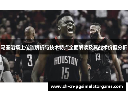 马塞洛场上位置解析与技术特点全面解读及其战术价值分析