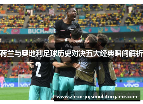 荷兰与奥地利足球历史对决五大经典瞬间解析