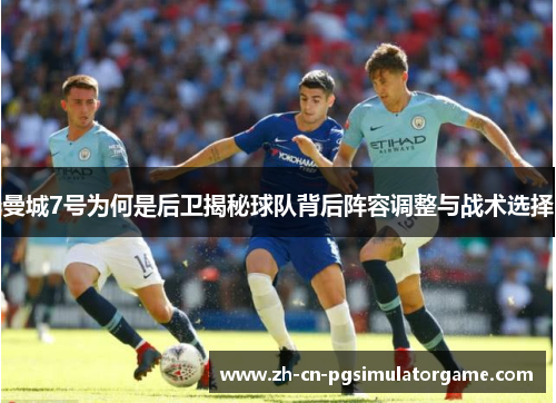 曼城7号为何是后卫揭秘球队背后阵容调整与战术选择