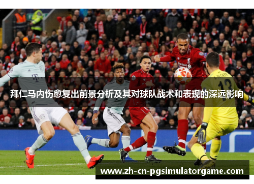 拜仁马内伤愈复出前景分析及其对球队战术和表现的深远影响